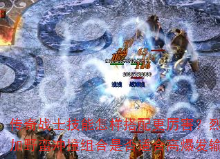 传奇战士技能怎样搭配更厉害?烈火刺杀加野蛮冲撞组合是否适合高爆发输出? 传奇战士技能怎样搭配更厉害?烈火刺杀加野蛮冲撞组合是否适合高爆发输出?