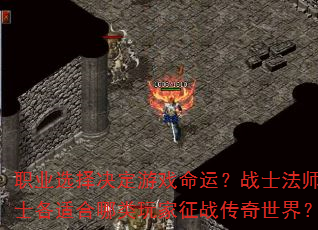 职业选择决定游戏命运?战士法师道士各适合哪类玩家征战传奇世界? 职业选择决定游戏命运?战士法师道士各适合哪类玩家征战传奇世界?