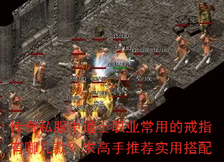 传奇私服中道士职业常用的戒指有哪几款?求高手推荐实用搭配 传奇私服中道士职业常用的戒指有哪几款?求高手推荐实用搭配