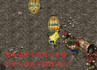 传奇PK新手如何三分钟学会开局先手制敌技巧? 传奇PK新手如何三分钟学会开局先手制敌技巧?