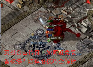 英雄合击传奇中如何避免装备被爆?防掉落技巧全解析 英雄合击传奇中如何避免装备被爆?防掉落技巧全解析