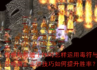 传奇私服道士PK时怎样运用毒符与召唤兽?走位技巧如何提升胜率? 传奇私服道士PK时怎样运用毒符与召唤兽?走位技巧如何提升胜率?