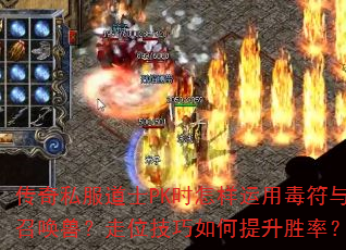 传奇私服道士PK时怎样运用毒符与召唤兽?走位技巧如何提升胜率? 传奇私服道士PK时怎样运用毒符与召唤兽?走位技巧如何提升胜率?