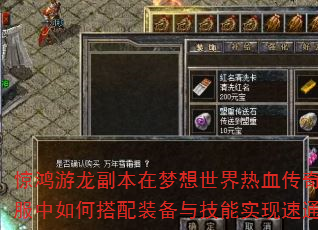 惊鸿游龙副本在梦想世界热血传奇私服中如何搭配装备与技能实现速通? 惊鸿游龙副本在梦想世界热血传奇私服中如何搭配装备与技能实现速通?