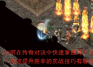 如何在传奇对决中快速掌握对手习惯?高效提升胜率的实战技巧有哪些? 如何在传奇对决中快速掌握对手习惯?高效提升胜率的实战技巧有哪些?