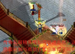 传奇私服精英怪如何快速击败?这些隐藏机制与高效打法你掌握了吗? 传奇私服精英怪如何快速击败?这些隐藏机制与高效打法你掌握了吗?