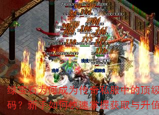 绿宝石为何成为传奇私服中的顶级财富密码?新手如何快速掌握获取与升值技巧? 绿宝石为何成为传奇私服中的顶级财富密码?新手如何快速掌握获取与升值技巧?