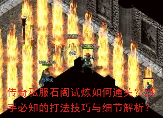 传奇私服石阁试炼如何通关?新手必知的打法技巧与细节解析? 传奇私服石阁试炼如何通关?新手必知的打法技巧与细节解析?