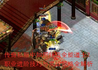 传奇私服中如何打造全能道士?职业进阶技巧与实战策略全解析 传奇私服中如何打造全能道士?职业进阶技巧与实战策略全解析