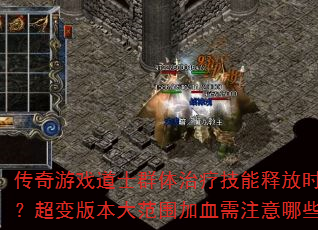 传奇游戏道士群体治疗技能释放时机如何把控?超变版本大范围加血需注意哪些关键点? 传奇游戏道士群体治疗技能释放时机如何把控?超变版本大范围加血需注意哪些关键点?