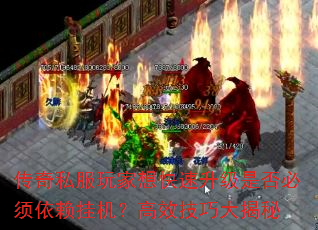 传奇私服玩家想快速升级是否必须依赖挂机?高效技巧大揭秘 传奇私服玩家想快速升级是否必须依赖挂机?高效技巧大揭秘
