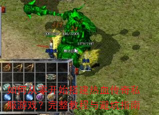 如何从零开始搭建热血传奇私服游戏?完整教程与避坑指南 如何从零开始搭建热血传奇私服游戏?完整教程与避坑指南