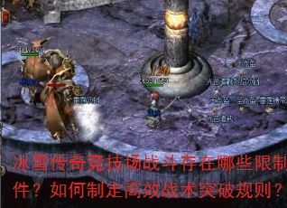 冰雪传奇竞技场战斗存在哪些限制条件?如何制定高效战术突破规则? 冰雪传奇竞技场战斗存在哪些限制条件?如何制定高效战术突破规则?