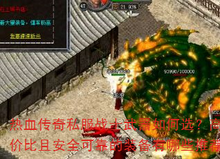 热血传奇私服战士武器如何选?高性价比且安全可靠的装备有哪些推荐? 热血传奇私服战士武器如何选?高性价比且安全可靠的装备有哪些推荐?