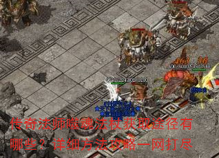 传奇法师噬魂法杖获取途径有哪些?详细方法攻略一网打尽 传奇法师噬魂法杖获取途径有哪些?详细方法攻略一网打尽