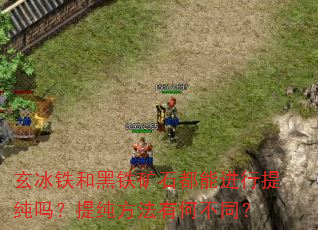 玄冰铁和黑铁矿石都能进行提纯吗?提纯方法有何不同? 玄冰铁和黑铁矿石都能进行提纯吗?提纯方法有何不同?