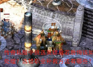 传奇私服中挑选英雄后若后悔该如何处理?选错职业补救方法有哪些? 传奇私服中挑选英雄后若后悔该如何处理?选错职业补救方法有哪些?