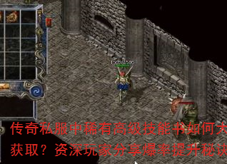 传奇私服中稀有高级技能书如何大量获取?资深玩家分享爆率提升秘诀 传奇私服中稀有高级技能书如何大量获取?资深玩家分享爆率提升秘诀
