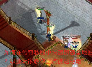 如何在传奇私服中快速跑遍全地图?职业玩家教你三点提速秘籍? 如何在传奇私服中快速跑遍全地图?职业玩家教你三点提速秘籍?