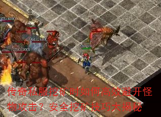 传奇私服挖矿时如何高效避开怪物攻击?安全挖矿技巧大揭秘 传奇私服挖矿时如何高效避开怪物攻击?安全挖矿技巧大揭秘