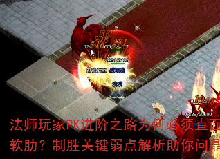 法师玩家PK进阶之路为何必须直面自身软肋?制胜关键弱点解析助你问鼎巅峰 法师玩家PK进阶之路为何必须直面自身软肋?制胜关键弱点解析助你问鼎巅峰