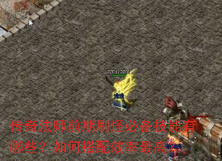 传奇法师前期刷怪必备技能有哪些?如何搭配效率最高? 传奇法师前期刷怪必备技能有哪些?如何搭配效率最高?