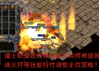 道士职业在传奇私服中如何根据施毒术-召唤神兽-灵魂火符等技能特性调整走位策略?求大神实战技巧解析 道士职业在传奇私服中如何根据施毒术-召唤神兽-灵魂火符等技能特性调整走位策略?求大神实战技巧解析