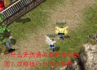 为什么无法通关最新传说地图?攻略技巧与难点解析 为什么无法通关最新传说地图?攻略技巧与难点解析