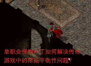 单职业怪物补丁如何解决传奇游戏中的常见平衡性问题? 单职业怪物补丁如何解决传奇游戏中的常见平衡性问题?