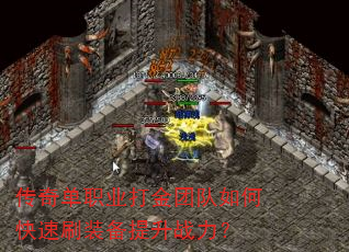传奇单职业打金团队如何快速刷装备提升战力? 传奇单职业打金团队如何快速刷装备提升战力?