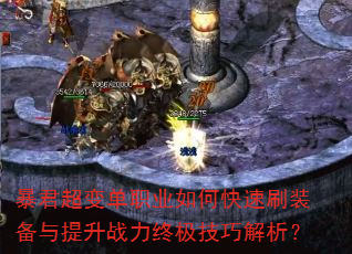 暴君超变单职业如何快速刷装备与提升战力终极技巧解析? 暴君超变单职业如何快速刷装备与提升战力终极技巧解析?