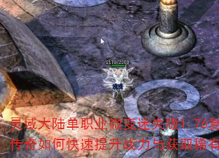 灵域大陆单职业微变迷失版1.76复古传奇如何快速提升战力与获取稀有装备? 灵域大陆单职业微变迷失版1.76复古传奇如何快速提升战力与获取稀有装备?