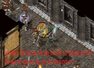 神墓2单职业传奇如何快速提升等级刷装备并击败终极BOSS? 神墓2单职业传奇如何快速提升等级刷装备并击败终极BOSS?