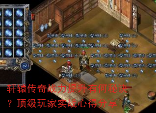 轩辕传奇战力提升有何秘诀?顶级玩家实战心得分享 轩辕传奇战力提升有何秘诀?顶级玩家实战心得分享
