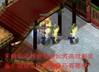 无赦称号传奇私服如何高效刷装备?顶级玩家必备技巧有哪些? 无赦称号传奇私服如何高效刷装备?顶级玩家必备技巧有哪些?