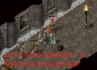 结拜关系能单方面解除吗?传奇游戏结拜系统问题全解析 结拜关系能单方面解除吗?传奇游戏结拜系统问题全解析