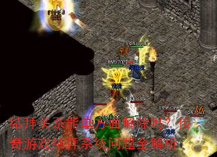结拜关系能单方面解除吗?传奇游戏结拜系统问题全解析 结拜关系能单方面解除吗?传奇游戏结拜系统问题全解析