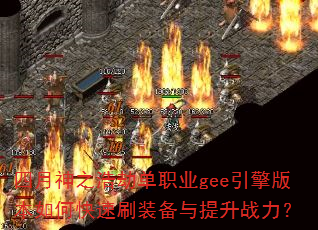 四月神之浩劫单职业gee引擎版本如何快速刷装备与提升战力? 四月神之浩劫单职业gee引擎版本如何快速刷装备与提升战力?