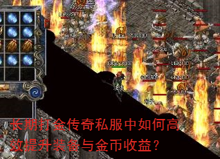 长期打金传奇私服中如何高效提升装备与金币收益? 长期打金传奇私服中如何高效提升装备与金币收益?