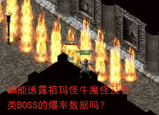 GM能透露祖玛怪牛魔怪及各类BOSS的爆率数据吗? GM能透露祖玛怪牛魔怪及各类BOSS的爆率数据吗?