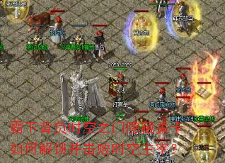 霸下背负时空之门隐藏关卡如何解锁并击败时空主宰? 霸下背负时空之门隐藏关卡如何解锁并击败时空主宰?