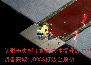剑影迷失新手如何快速提升战力?装备获取与BOSS打法全解析 剑影迷失新手如何快速提升战力?装备获取与BOSS打法全解析