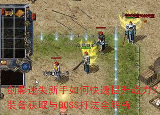 剑影迷失新手如何快速提升战力?装备获取与BOSS打法全解析 剑影迷失新手如何快速提升战力?装备获取与BOSS打法全解析