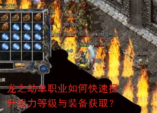 龙之劫单职业如何快速提升战力等级与装备获取? 龙之劫单职业如何快速提升战力等级与装备获取?