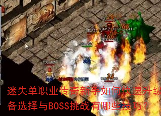 迷失单职业传奇新手如何快速升级?装备选择与BOSS挑战有哪些技巧? 迷失单职业传奇新手如何快速升级?装备选择与BOSS挑战有哪些技巧?