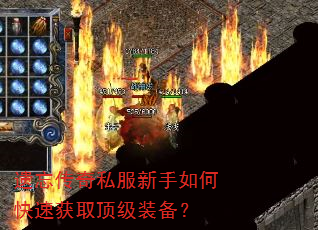 遗忘传奇私服新手如何快速获取顶级装备? 遗忘传奇私服新手如何快速获取顶级装备?