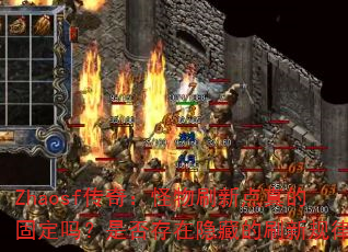 Zhaosf传奇:怪物刷新点真的固定吗?是否存在隐藏的刷新规律? Zhaosf传奇:怪物刷新点真的固定吗?是否存在隐藏的刷新规律?