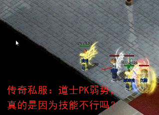 传奇私服:道士PK弱势,真的是因为技能不行吗? 传奇私服:道士PK弱势,真的是因为技能不行吗?