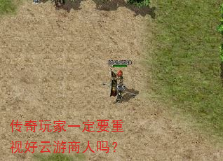 传奇玩家一定要重视好云游商人吗? 传奇玩家一定要重视好云游商人吗?