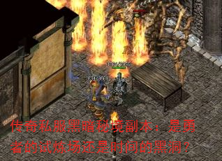 传奇私服黑暗秘境副本:是勇者的试炼场还是时间的黑洞? 传奇私服黑暗秘境副本:是勇者的试炼场还是时间的黑洞?